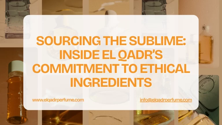 Sourcing the Sublime Inside EL QADR’s Commitment to Ethical Ingredients